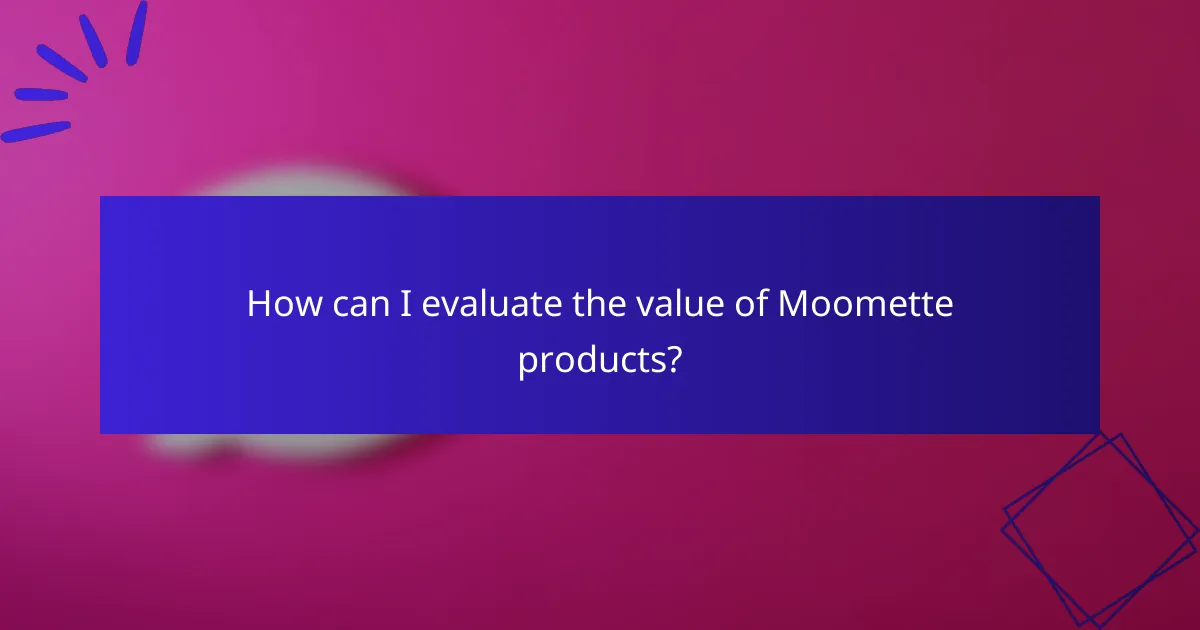 How can I evaluate the value of Moomette products?