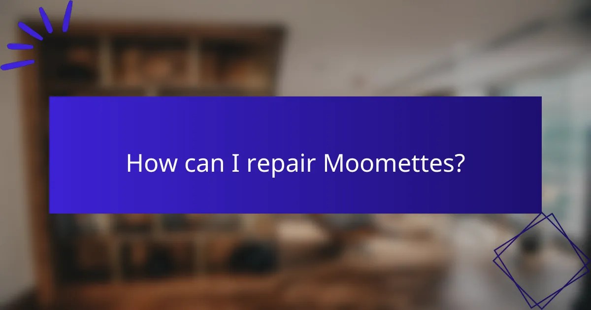 How can I repair Moomettes?