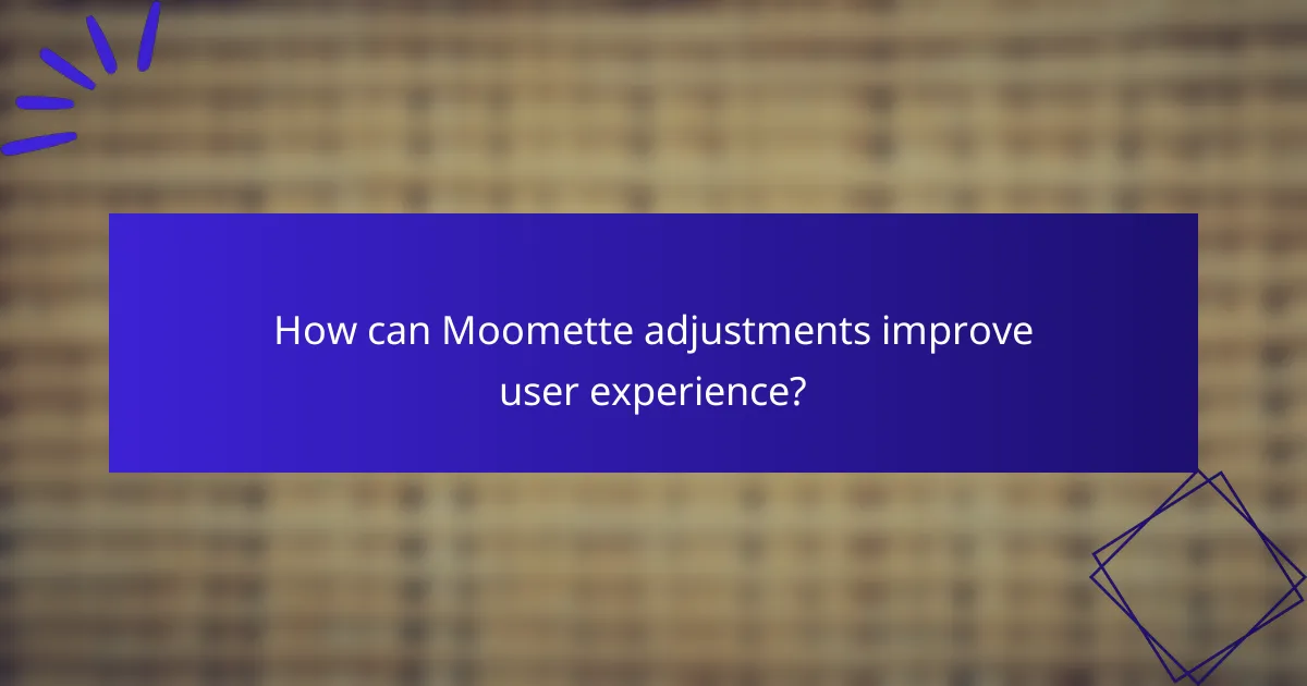 How can Moomette adjustments improve user experience?