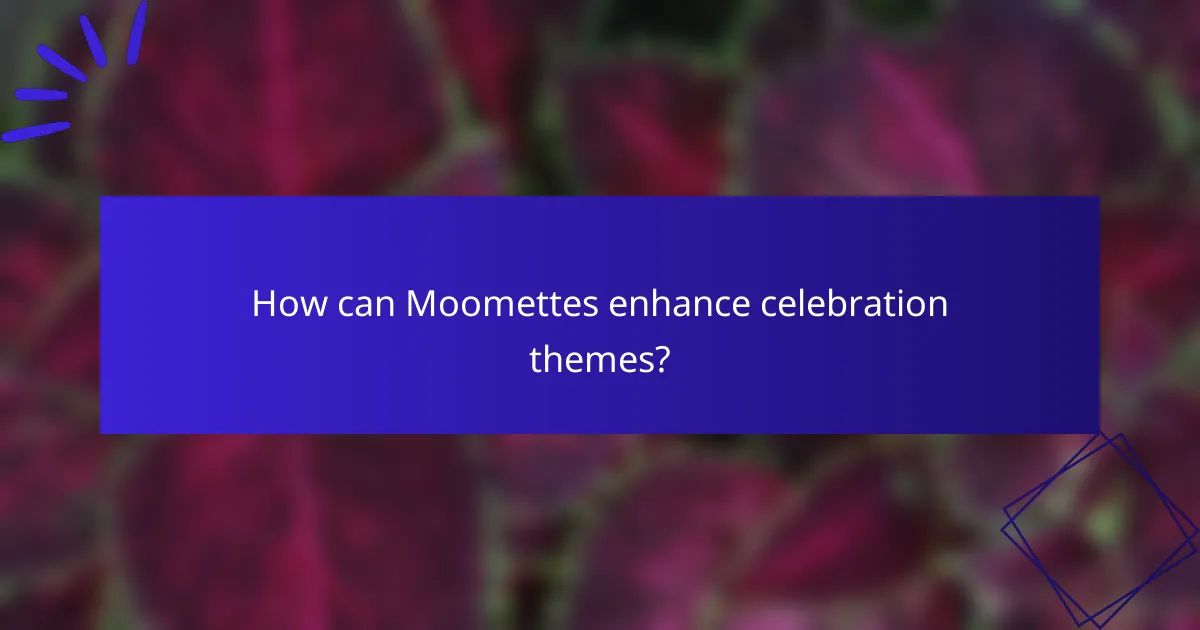How can Moomettes enhance celebration themes?