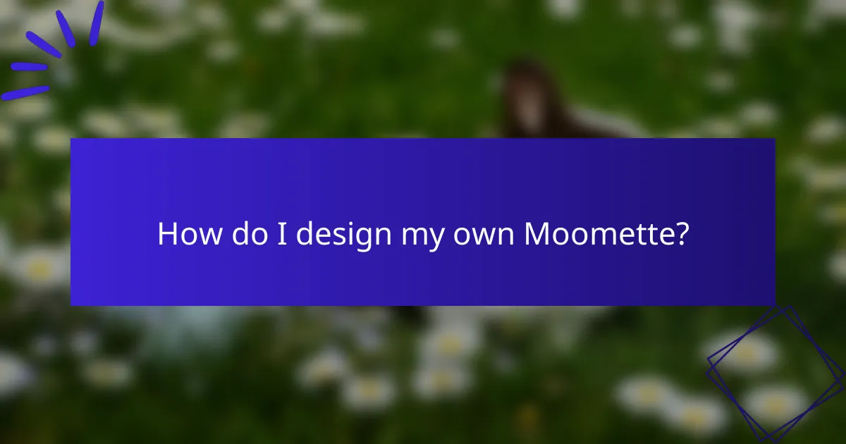 How do I design my own Moomette?