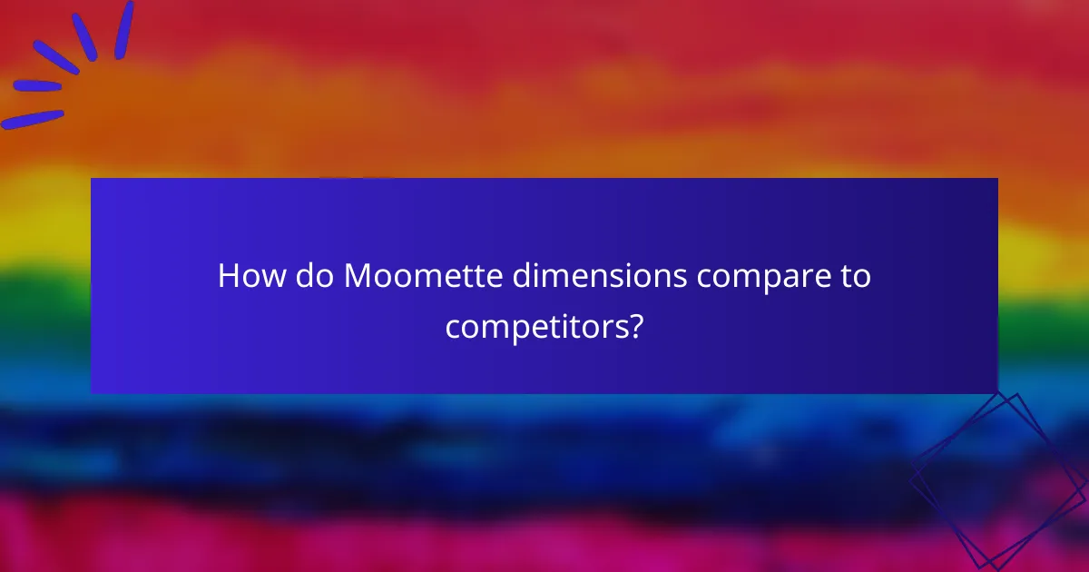 How do Moomette dimensions compare to competitors?