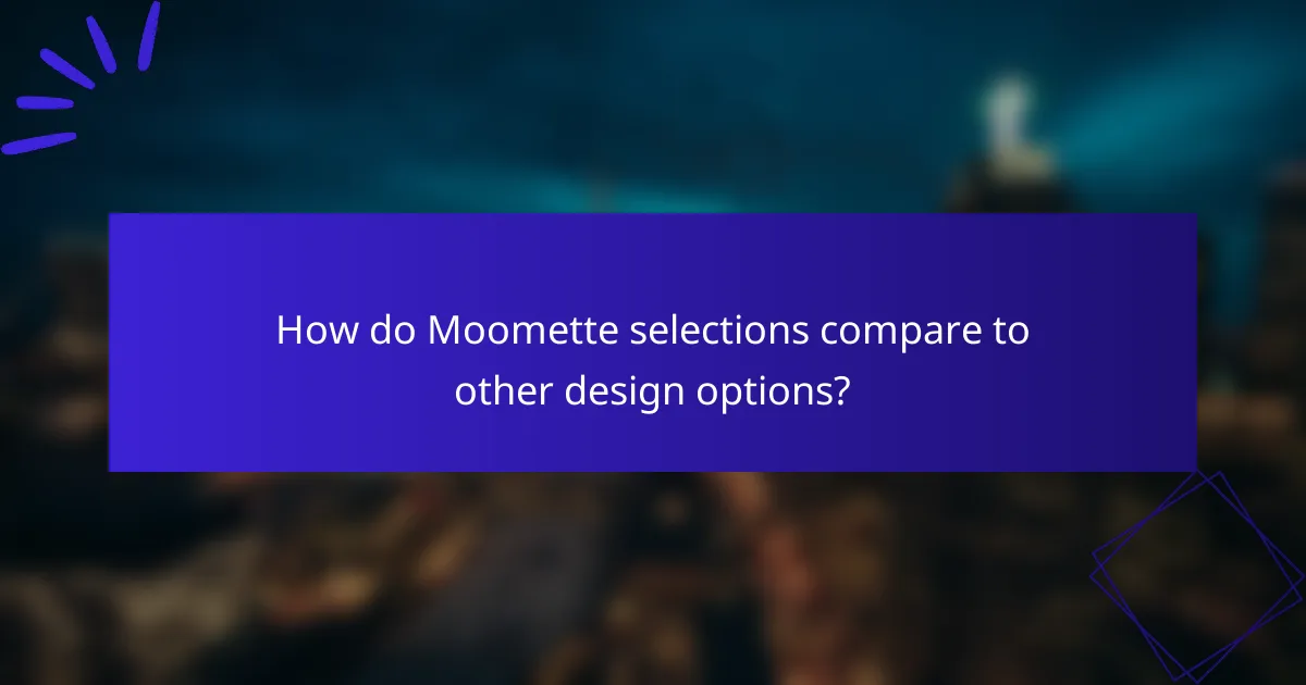 How do Moomette selections compare to other design options?