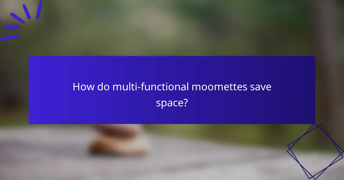 How do multi-functional moomettes save space?