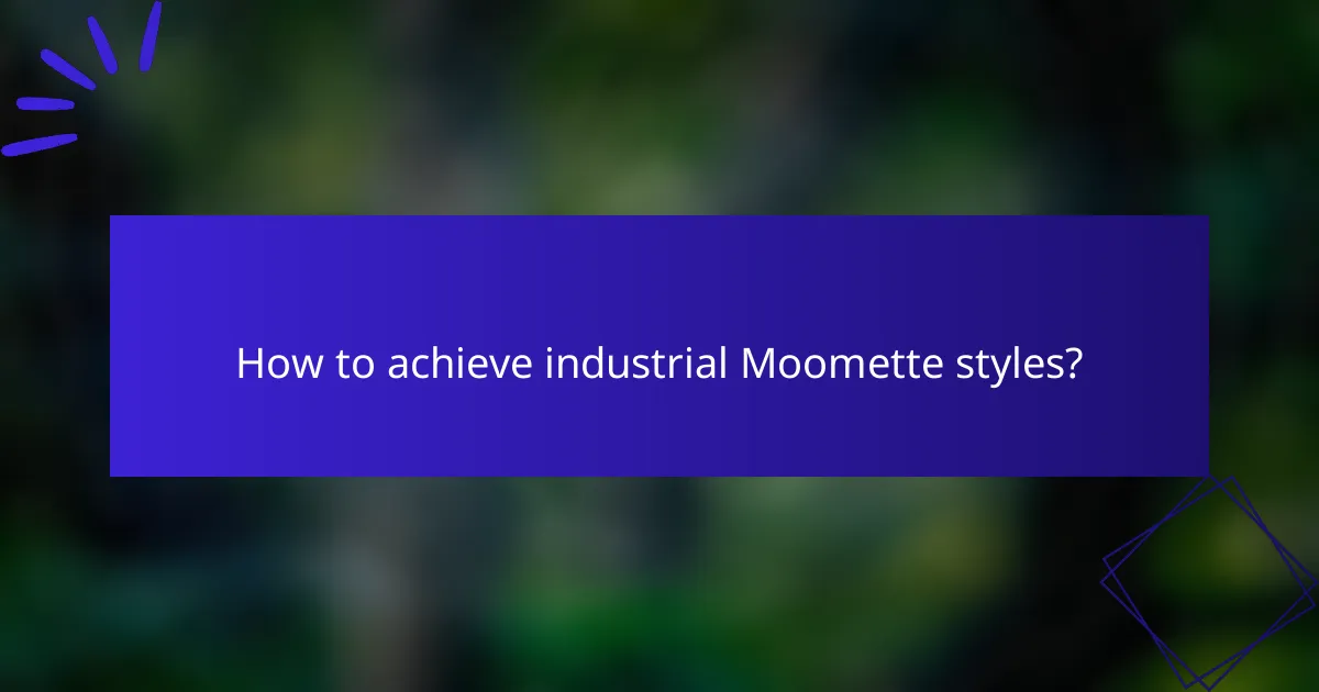 How to achieve industrial Moomette styles?