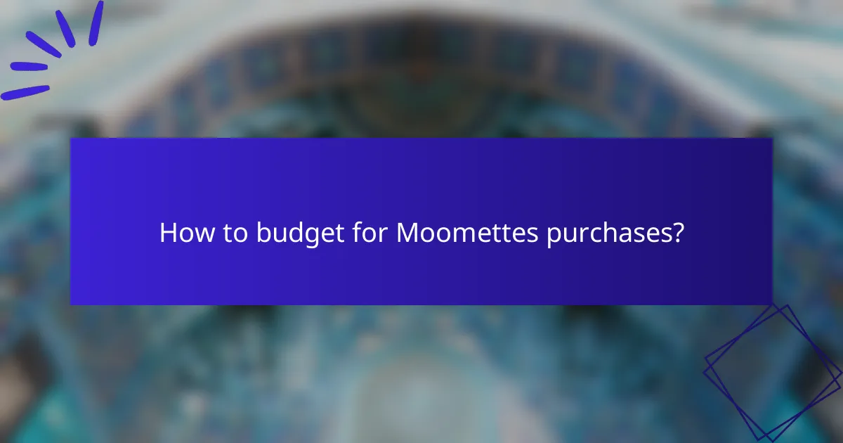 How to budget for Moomettes purchases?