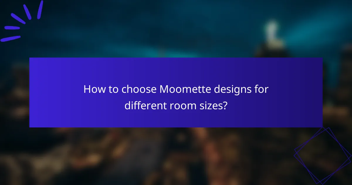 How to choose Moomette designs for different room sizes?