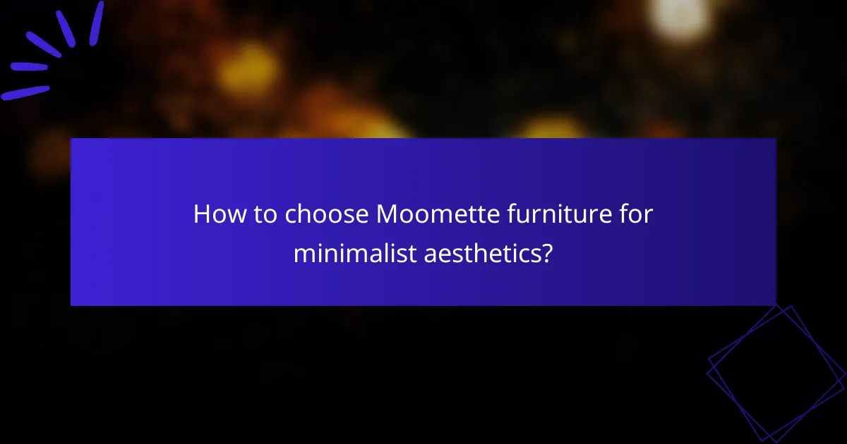 How to choose Moomette furniture for minimalist aesthetics?