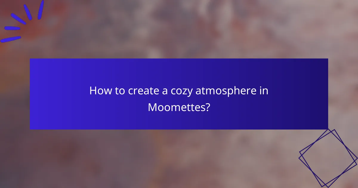 How to create a cozy atmosphere in Moomettes?