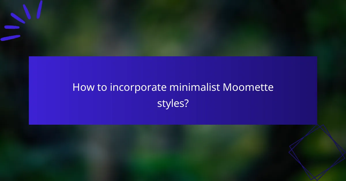 How to incorporate minimalist Moomette styles?