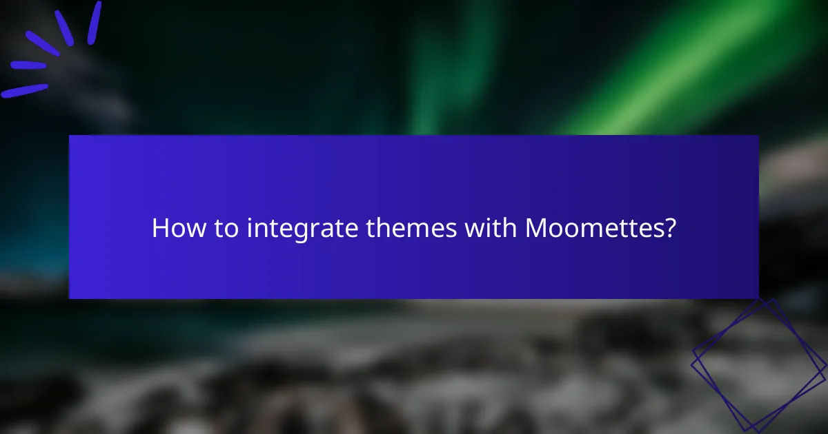 How to integrate themes with Moomettes?