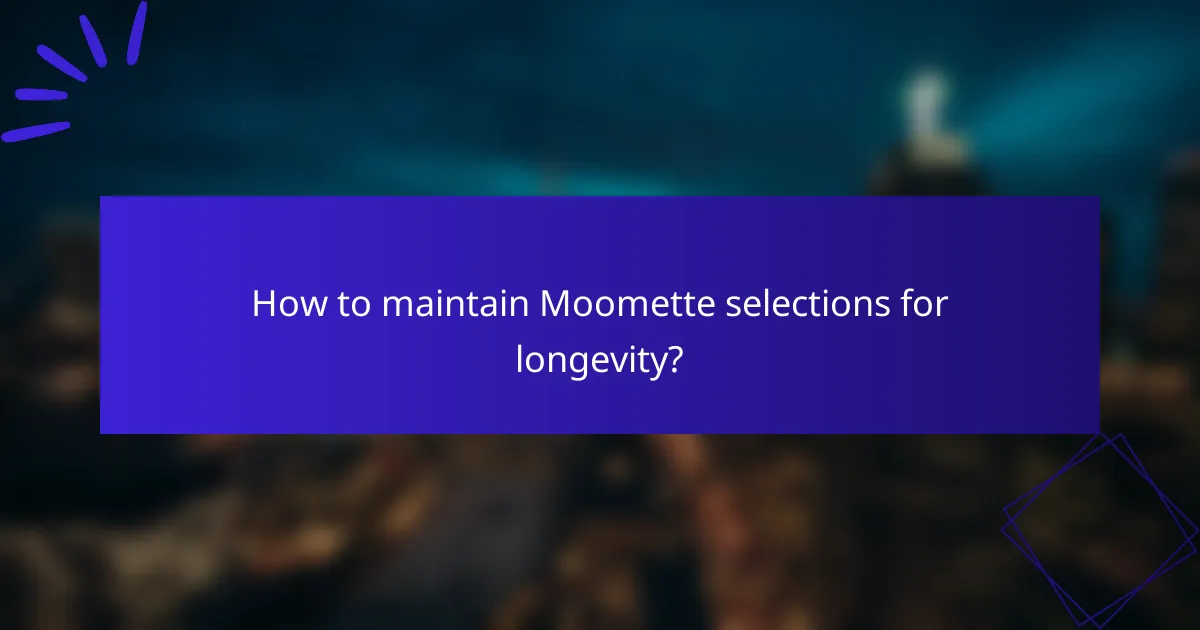How to maintain Moomette selections for longevity?