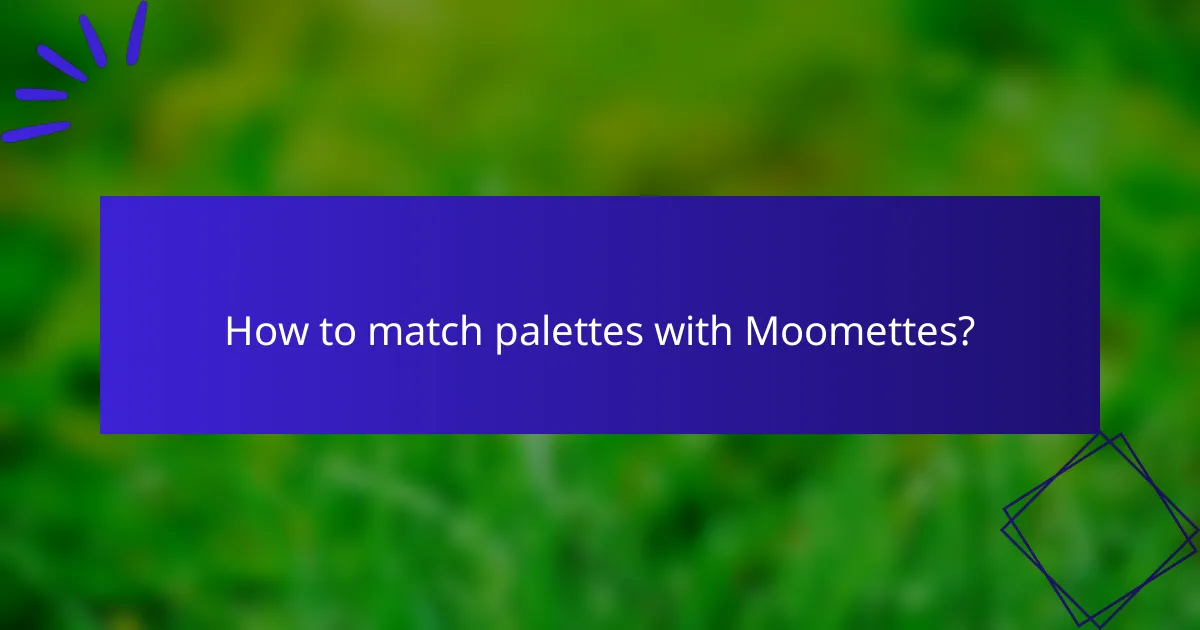 How to match palettes with Moomettes?