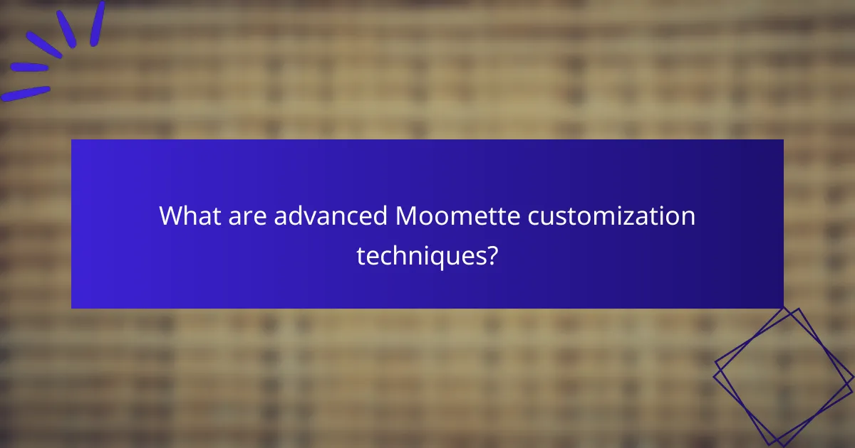 What are advanced Moomette customization techniques?