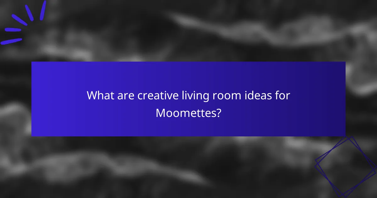 What are creative living room ideas for Moomettes?