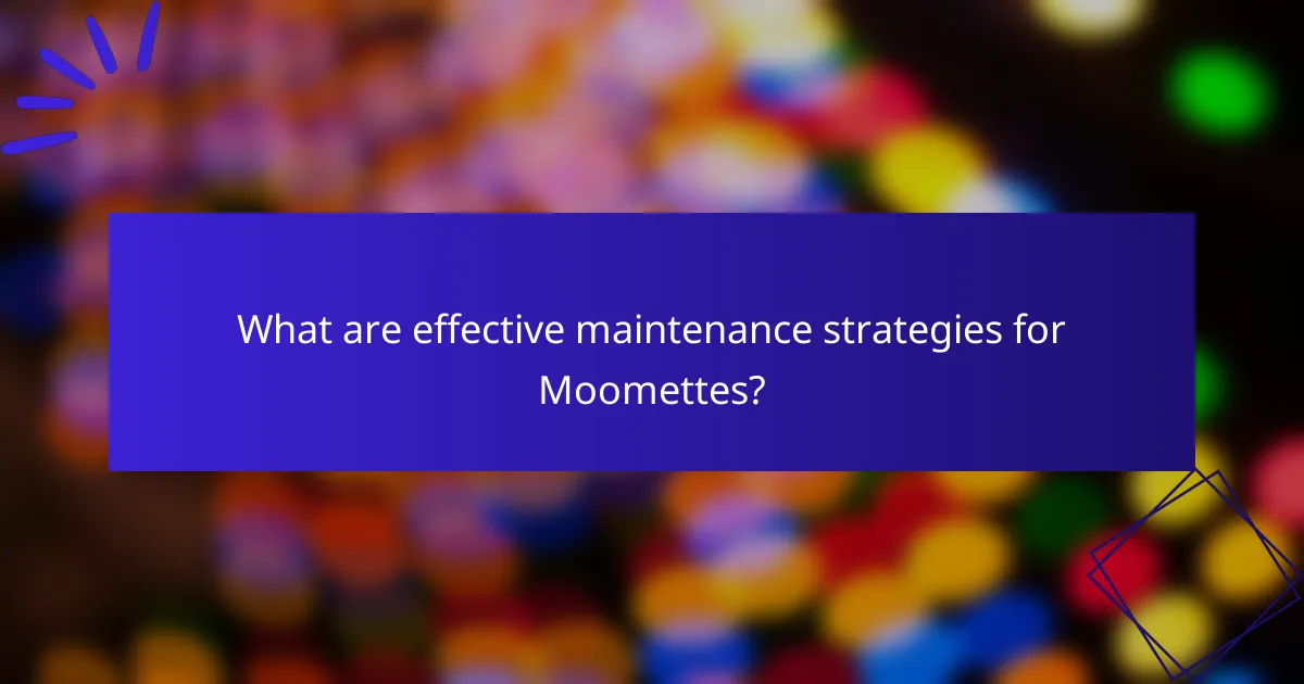 What are effective maintenance strategies for Moomettes?