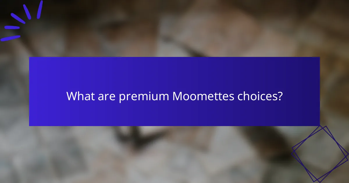 What are premium Moomettes choices?
