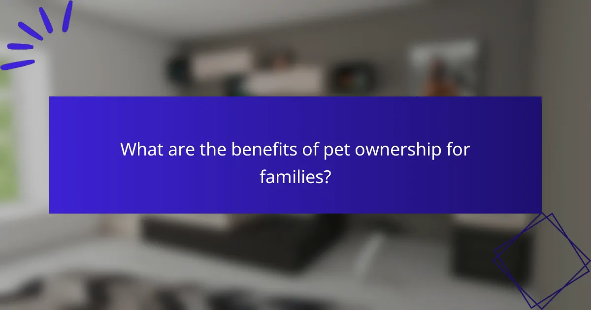 What are the benefits of pet ownership for families?