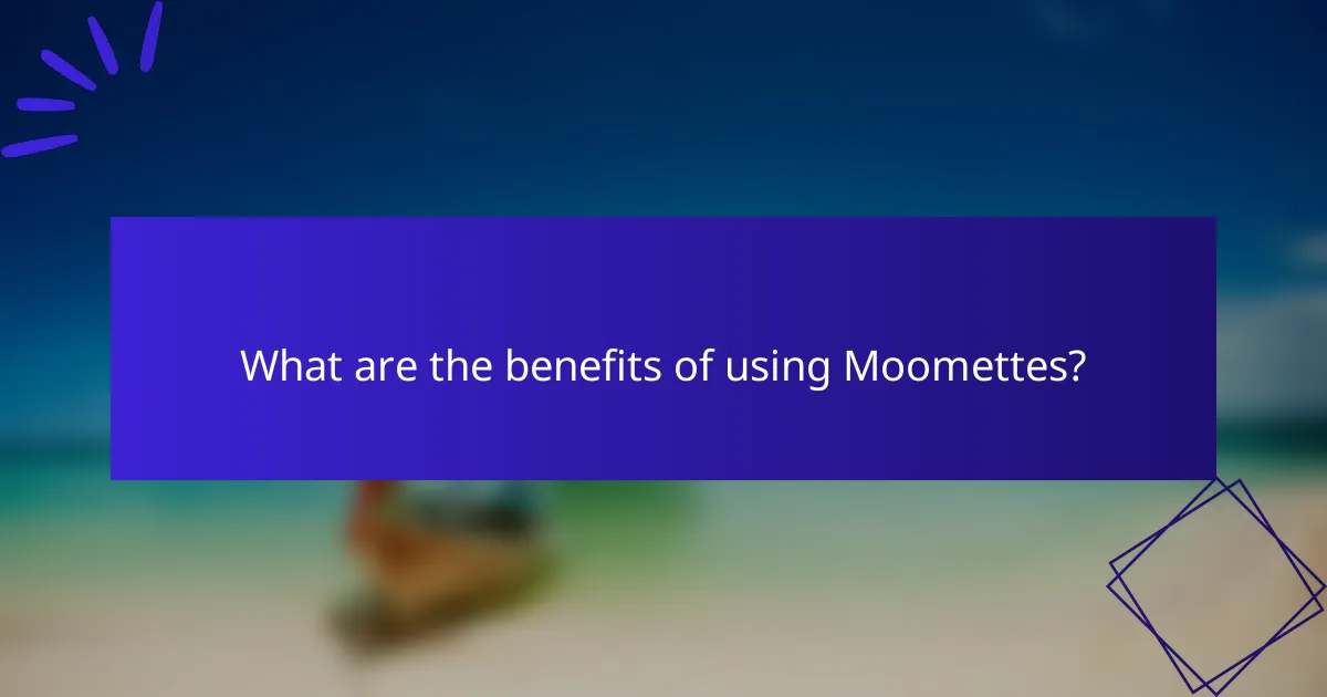 What are the benefits of using Moomettes?