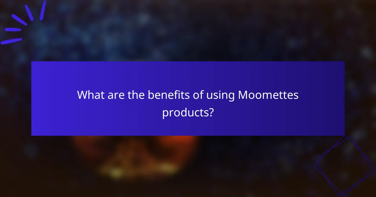 What are the benefits of using Moomettes products?