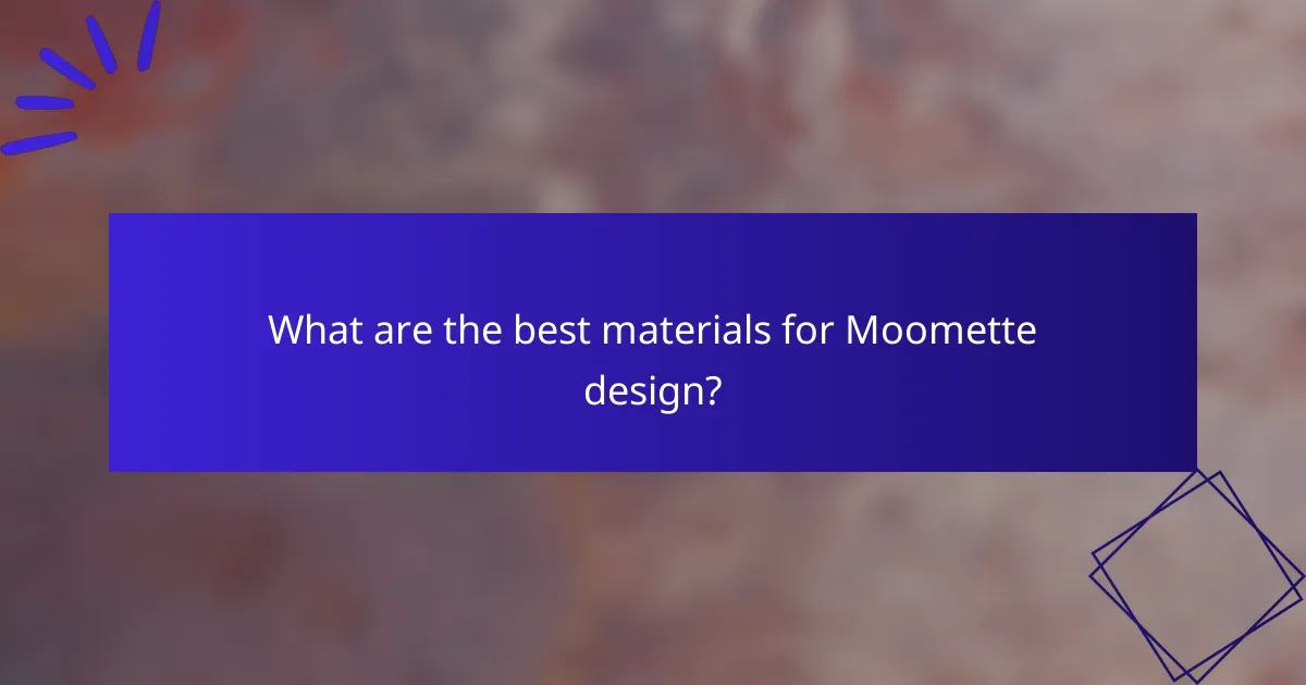 What are the best materials for Moomette design?