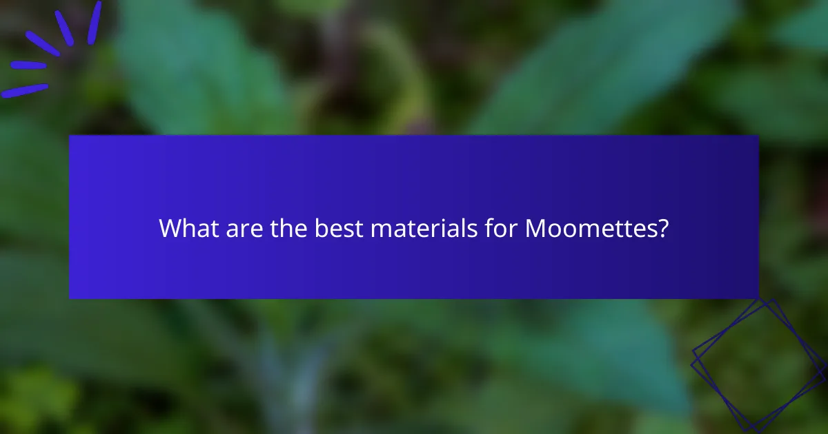 What are the best materials for Moomettes?