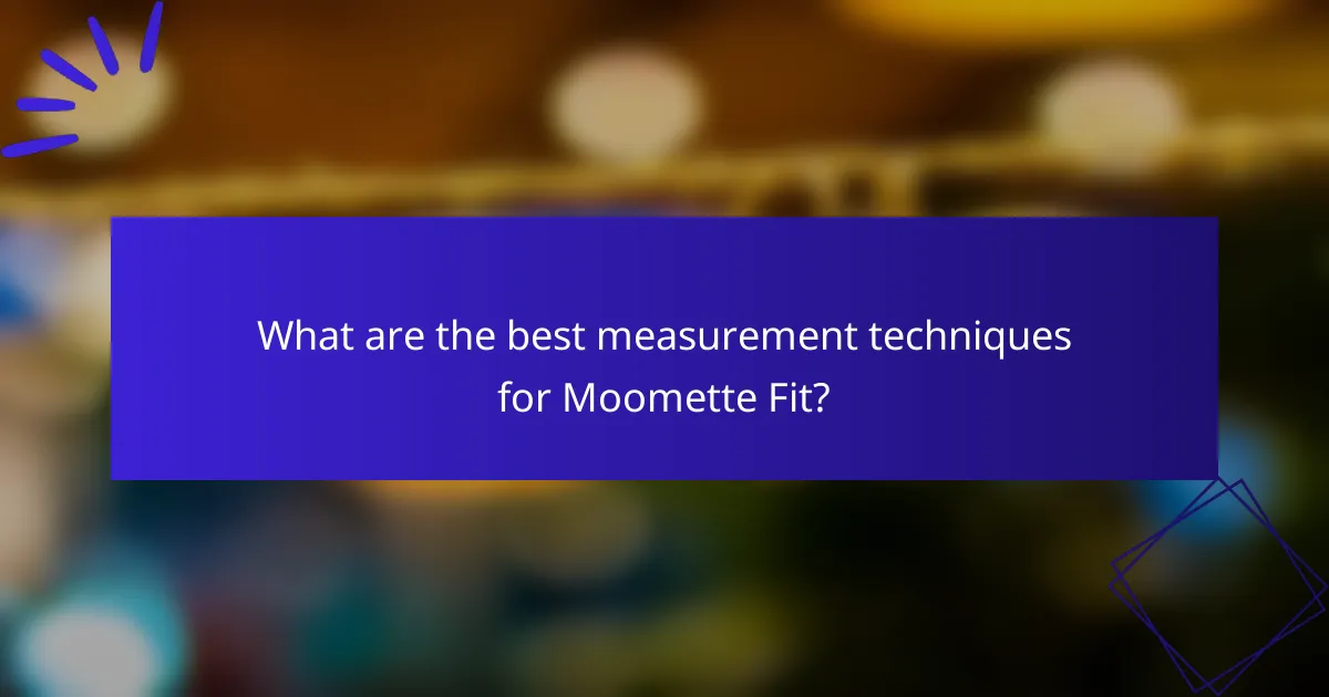 What are the best measurement techniques for Moomette Fit?