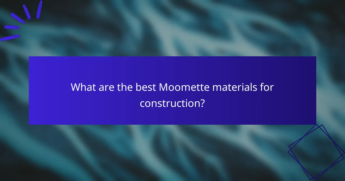 What are the best Moomette materials for construction?