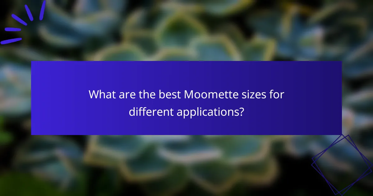 What are the best Moomette sizes for different applications?