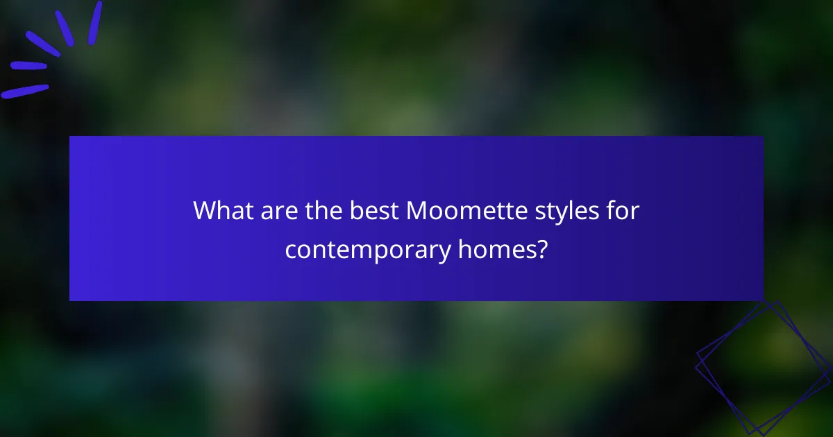 What are the best Moomette styles for contemporary homes?