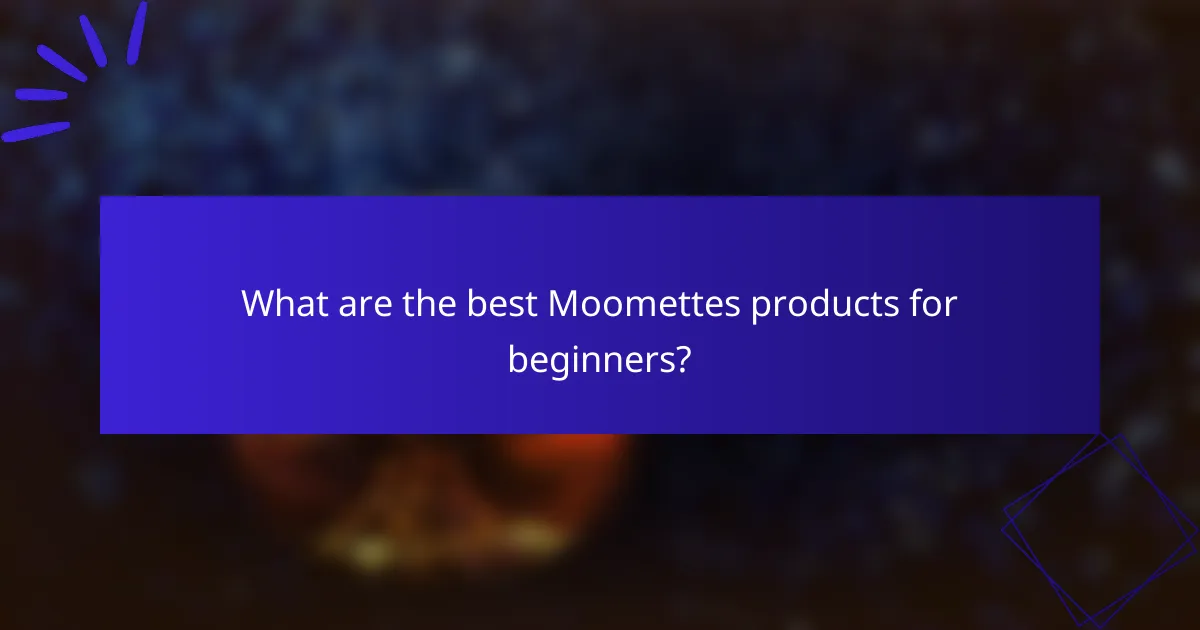 What are the best Moomettes products for beginners?