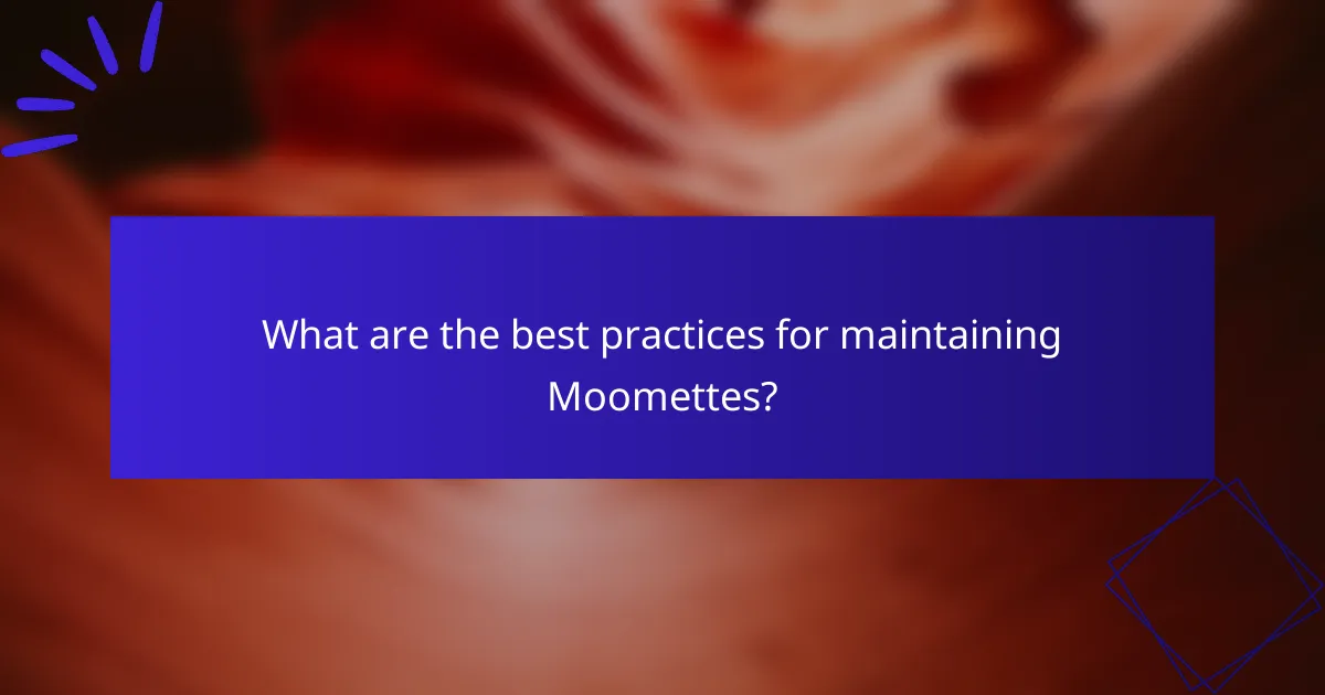 What are the best practices for maintaining Moomettes?