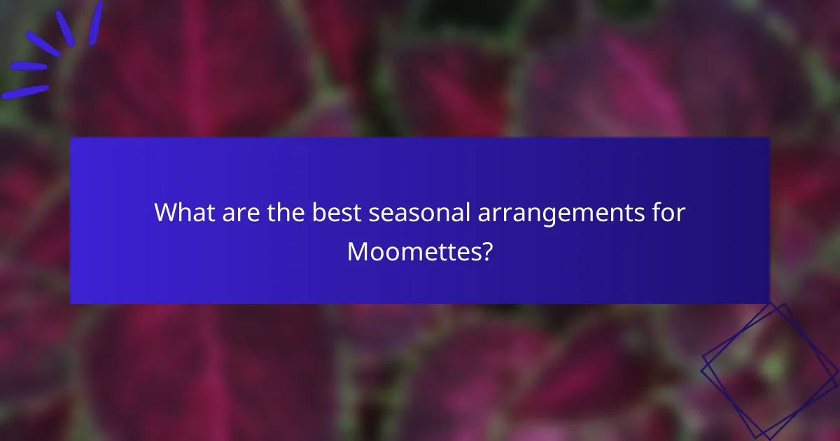 What are the best seasonal arrangements for Moomettes?