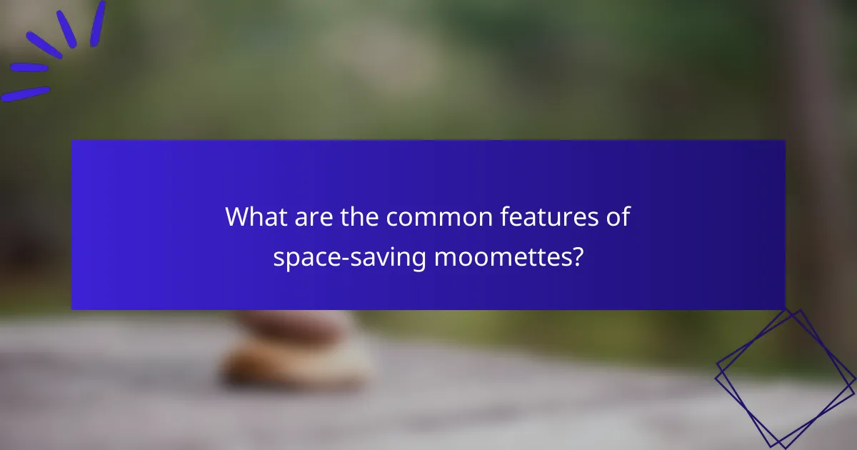 What are the common features of space-saving moomettes?