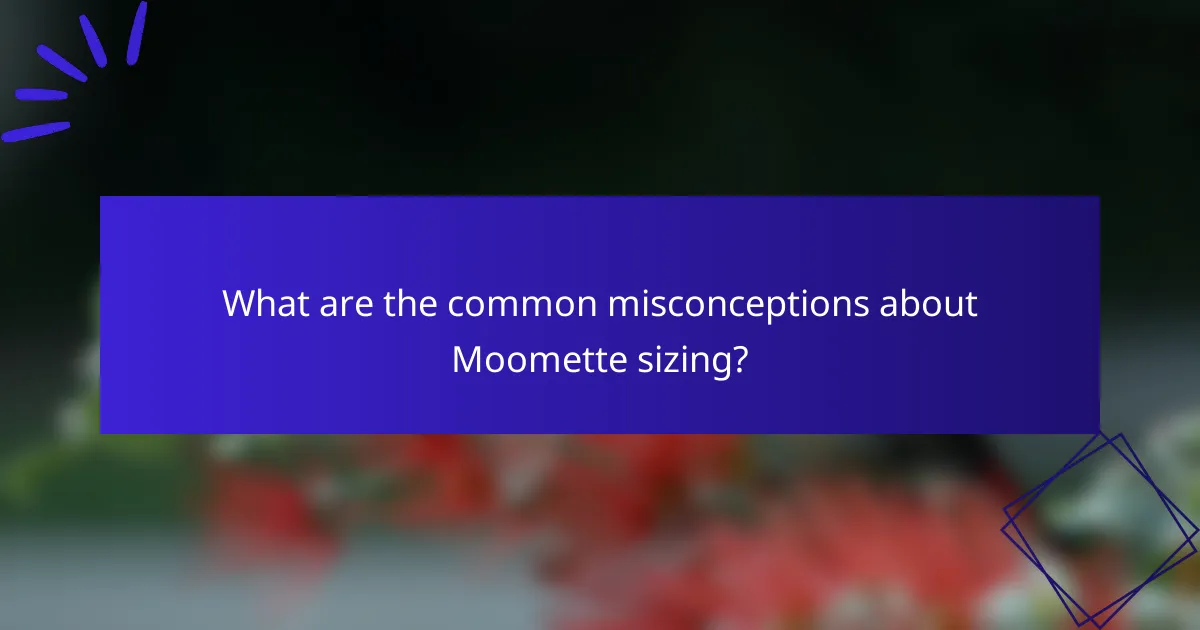 What are the common misconceptions about Moomette sizing?