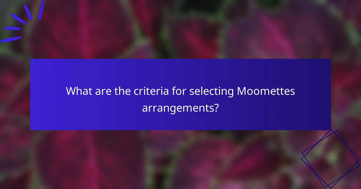 What are the criteria for selecting Moomettes arrangements?
