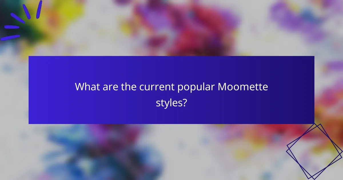 What are the current popular Moomette styles?