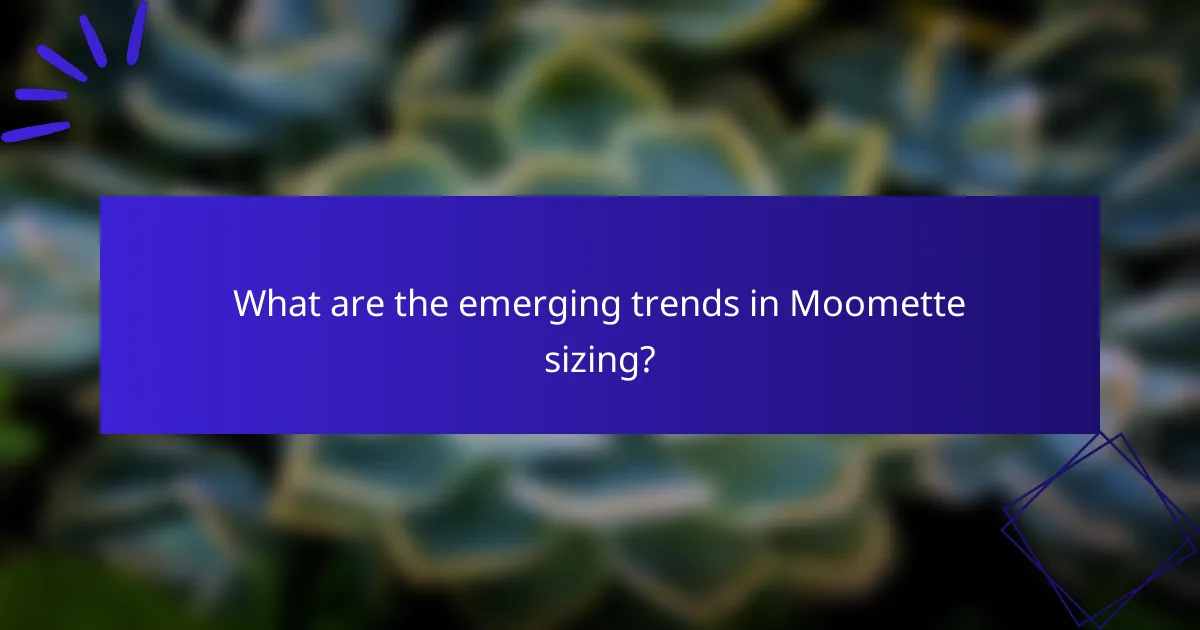 What are the emerging trends in Moomette sizing?