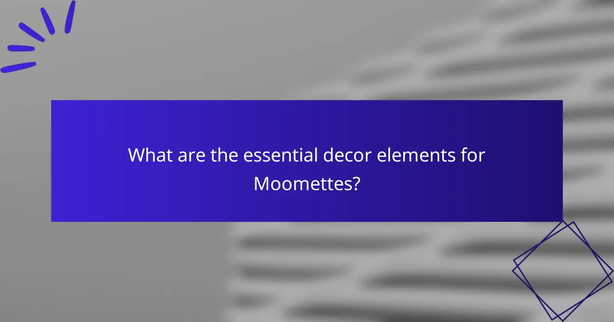 What are the essential decor elements for Moomettes?