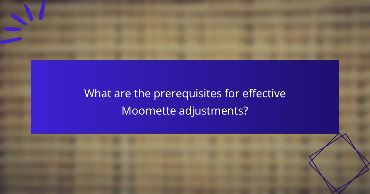 What are the prerequisites for effective Moomette adjustments?