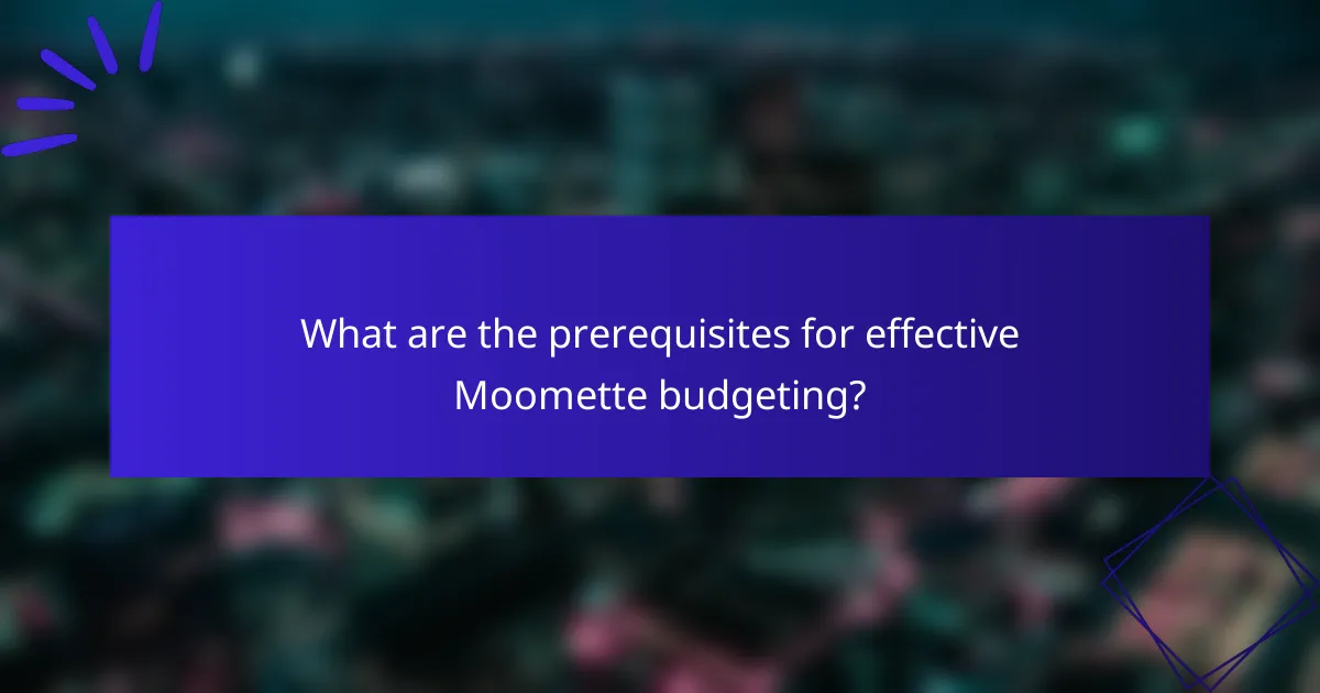 What are the prerequisites for effective Moomette budgeting?