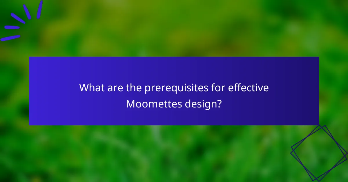 What are the prerequisites for effective Moomettes design?