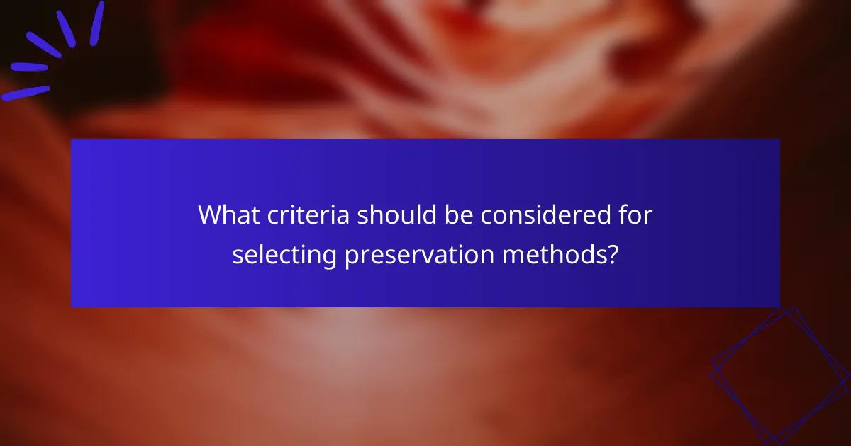 What criteria should be considered for selecting preservation methods?