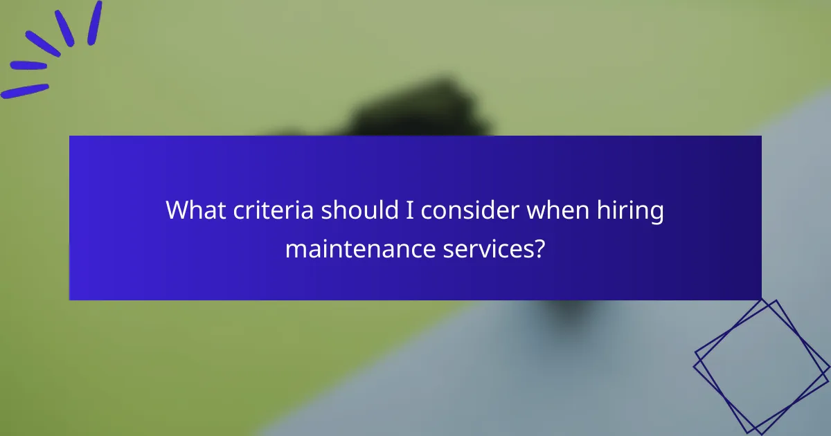 What criteria should I consider when hiring maintenance services?