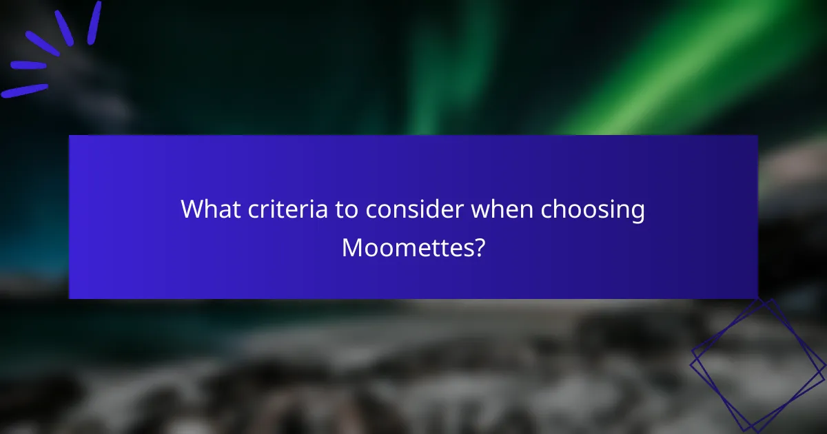 What criteria to consider when choosing Moomettes?