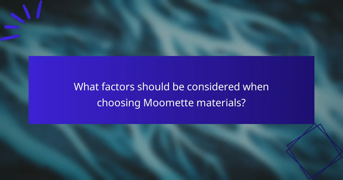 What factors should be considered when choosing Moomette materials?