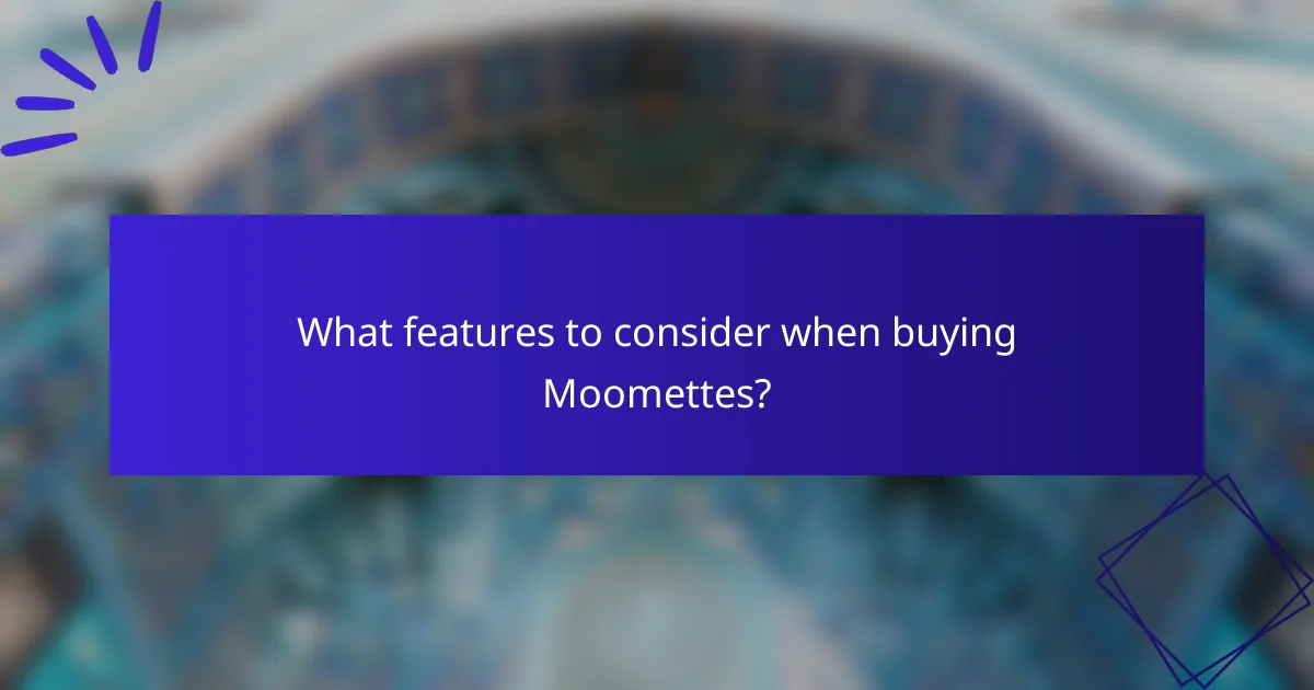 What features to consider when buying Moomettes?