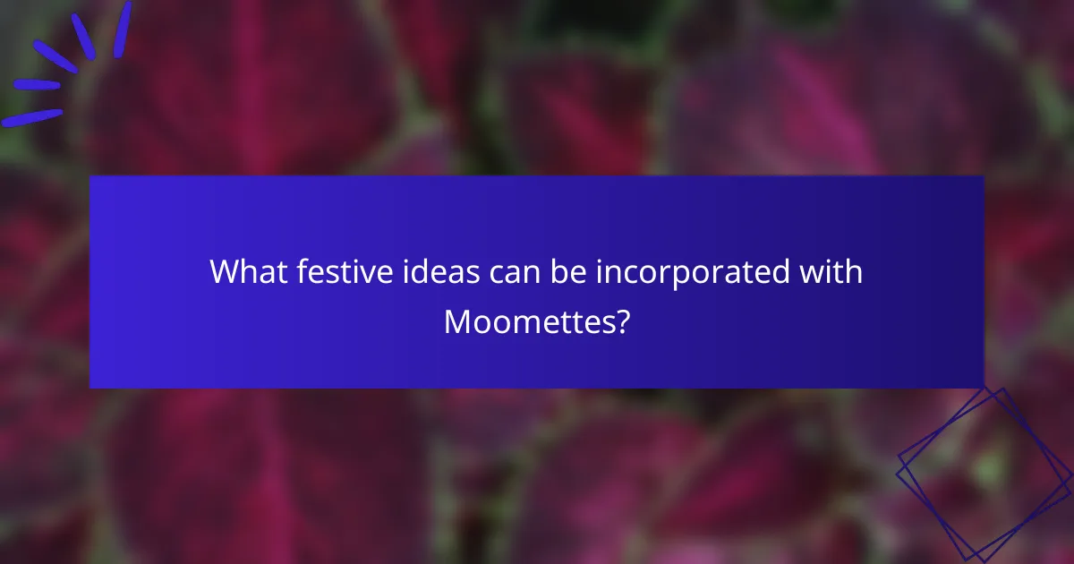 What festive ideas can be incorporated with Moomettes?