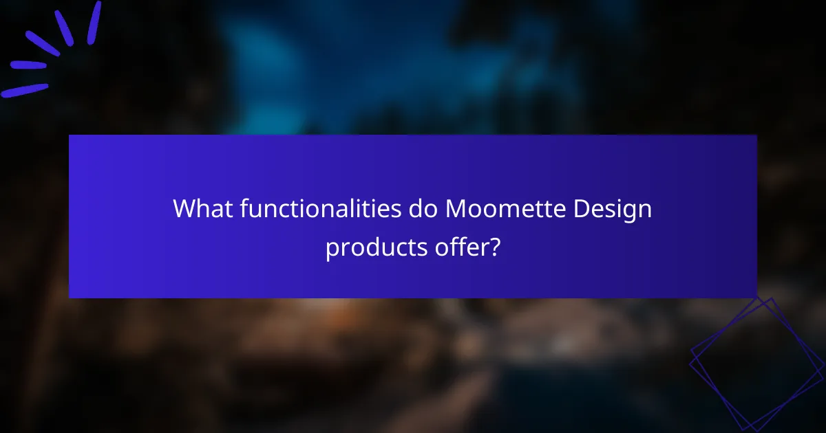 What functionalities do Moomette Design products offer?