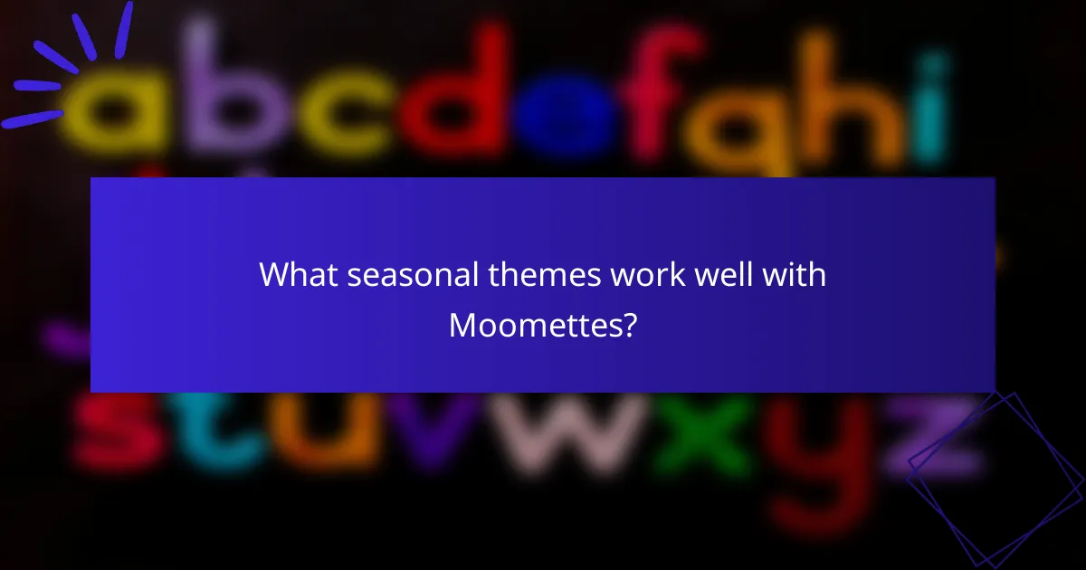 What seasonal themes work well with Moomettes?